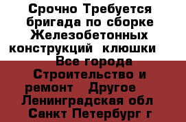 Срочно Требуется бригада по сборке Железобетонных конструкций (клюшки).  - Все города Строительство и ремонт » Другое   . Ленинградская обл.,Санкт-Петербург г.